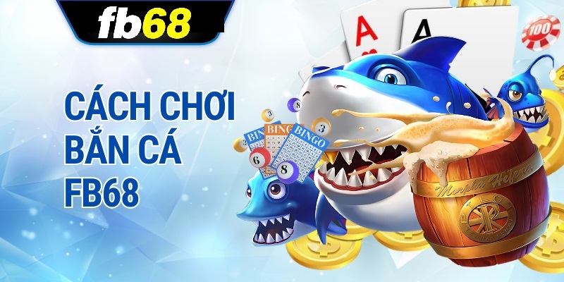 Cách chơi bắn cá FB68