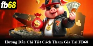 Hướng dẫn chi tiết cách tham gia tại FB68