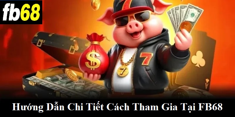 Hướng dẫn chi tiết cách tham gia tại FB68