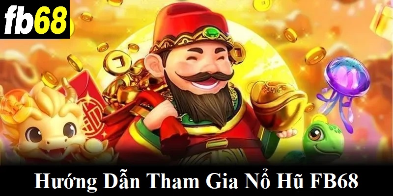 Hướng dẫn tham gia nổ hũ FB68