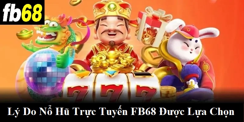 Lý do nổ hũ trực tuyến FB68 được lựa chọn